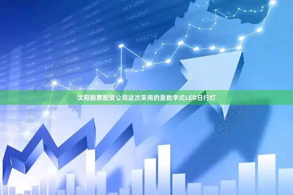 沈阳股票配资公司这次采用的是数字式LED日行灯