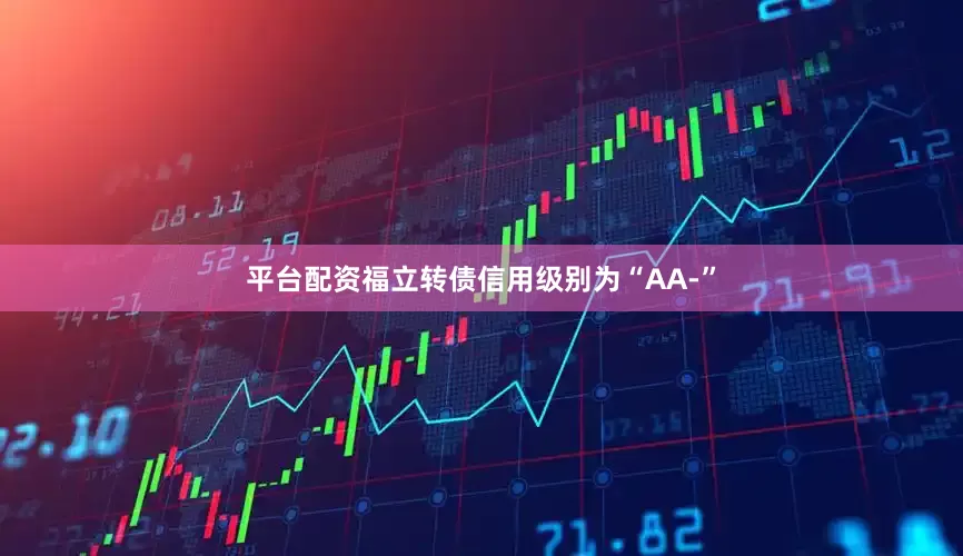 平台配资福立转债信用级别为“AA-”