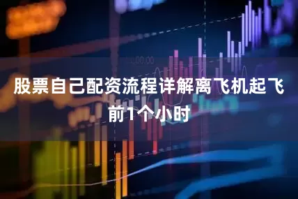 股票自己配资流程详解离飞机起飞前1个小时