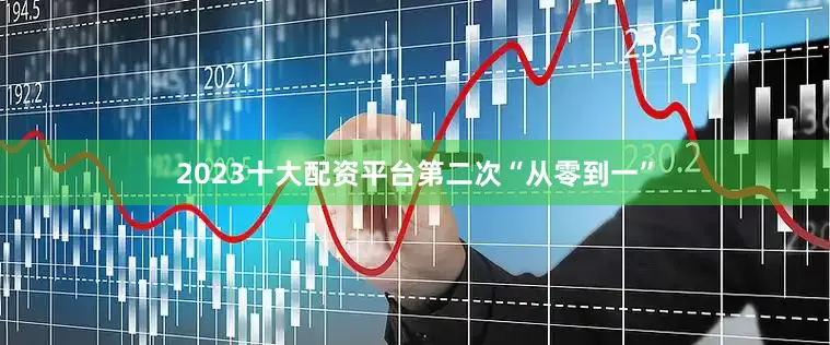 2023十大配资平台　　第二次“从零到一”